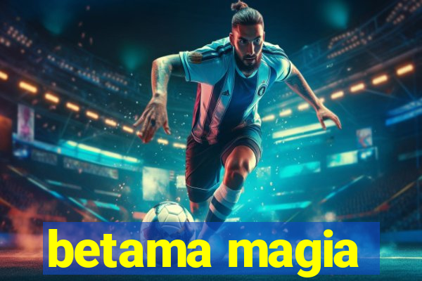 betama magia